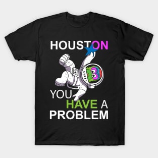 Houston You Have a Problem T-Shirt